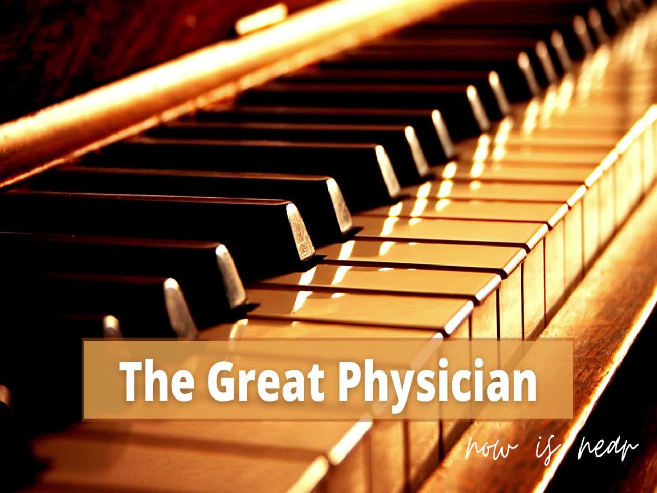 The Great Physician Now Is Near